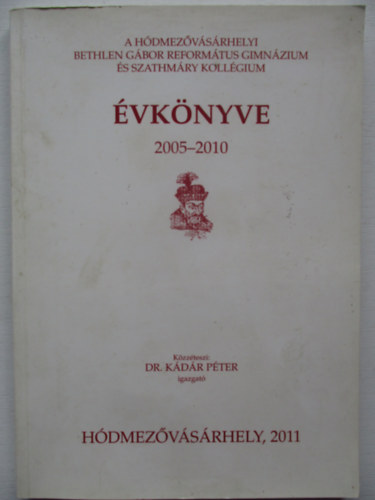 A H�dmez�v�s�rhelyi Bethlen G�bor  Reform�tus Gimn�zium �s Szathm�ry Koll�gium �vk�nyve 2005-2010