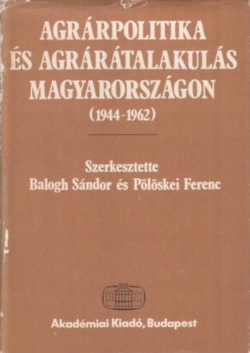 Plskei Ferenc szerk. Balogh Sndor szerk. - Agrrpolitika s agrrtalakuls Magyarorszgon 1944-1962 (dediklt)