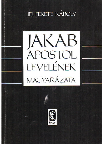 Ifj. Fekete Kroly - Jakab apostol levelnek magyarzata