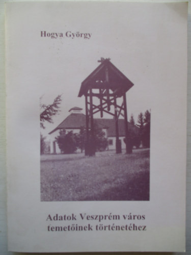 Hogya Gyrgy - Adatok Veszprm vros temetinek trtnethez