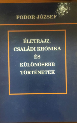 Fodor Jzsef - letrajz, csaldi krnika s klnsebb trtnetek