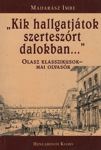 Madarsz Imre - "Kik hallgatjtok szerteszrt dalokban..."- olasz klasszikusok mai olvask