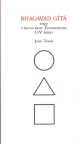 Jenei Tam�s - Bhagavad G�t� avagy a harcos kaszt testamentuma I-IV. k�nyv