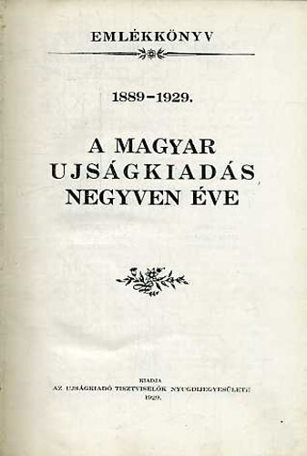 A magyar ujsgkiads negyven ve 1889-1929 - Emlkknyv