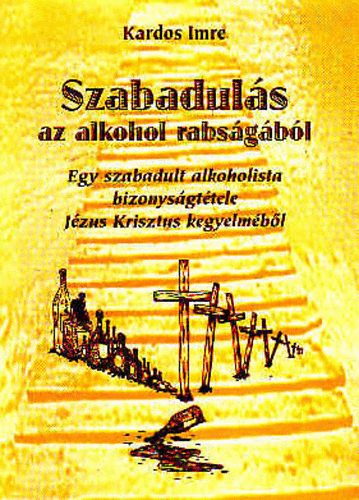 Szabadul�s az alkohol rabs�g�b�l - Egy szabadult alkoholista bizonys�gt�tele J�zus Krisztus kegyelm�b�l.