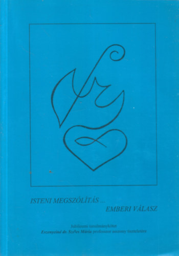 Isteni megsz�l�t�s... emberi v�lasz (Jubileumi tanulm�nyk�tet Eszenyin� dr. Sz�les M�ria professzor asszony tisztelet�re)