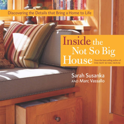 Marc Vassallo Sarah Susanka - Inside the not so big house
