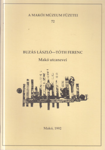 T�th Ferenc Buz�s L�szl� - Mak� utcanevei. A Mak�i M�zeum F�zetei 72.