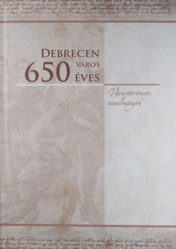 Debrecen vros 650 ves. Vrostrtneti tanulmnyok