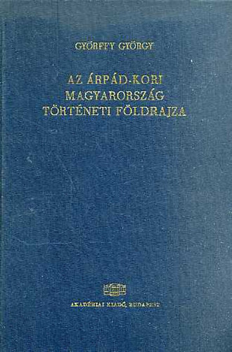 Az �rp�d-kori Magyarorsz�g t�rt�neti f�ldrajza I. (A-Cs)