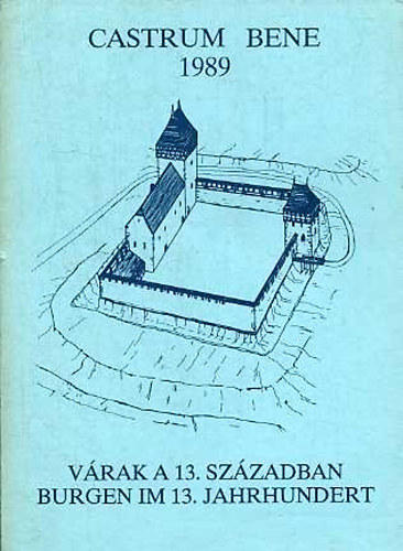 Horv�th L�szl�  (szerk.) - V�rak a 13. sz�zadban - Burgen im 13. Jahrhundert (Castrum Bene 1989)