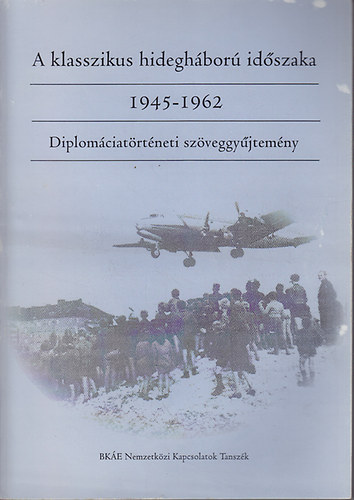 A klasszikus hideghbor idszaka: 1945-1962. Diplomciatrtneti szveggyjtemny