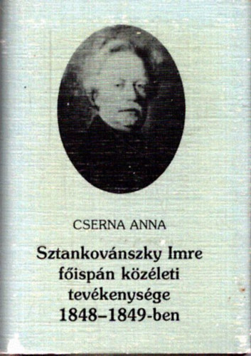 Sztankov�nszky Imre f�isp�n k�z�leti tev�kenys�ge 1848-1849-ben (minik�nyv)