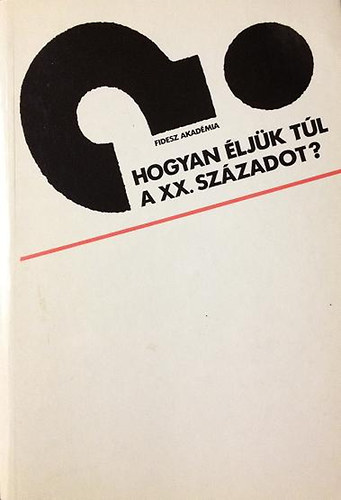 Hogyan ljk tl a XX. szzadot? (Vlogats a budapesti Fidesz Akadmin 1989 mrciusa s 1990 jniusa kztt elhangzott eladsokbl)