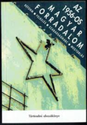 Litván György - Az 1956-os magyar forradalom - Reform, felkelés, szabadságharc, megtorlás - Történelmi olvasókönyv