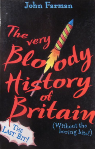 The very Bloody History of Britain (Without the boring bits!) The Last Bit!