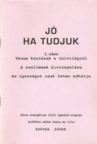 J ha tudjuk I-III. I. rsz: Tves kzlsek a tlvilgrl - A szellemek kivizsglsa - Az igazsgot csak Isten adhatja 2.rsz: A megvlts kegyelmei - Megszllottsg - Az embertrsrt vllalt szenveds 3.rsz:Isten akarata. Az em