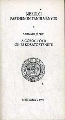 Sarkadi J�nos - A g�r�g f�ld �s- �s korat�rt�nete (miskolci parthenon-tanulm�nyok)