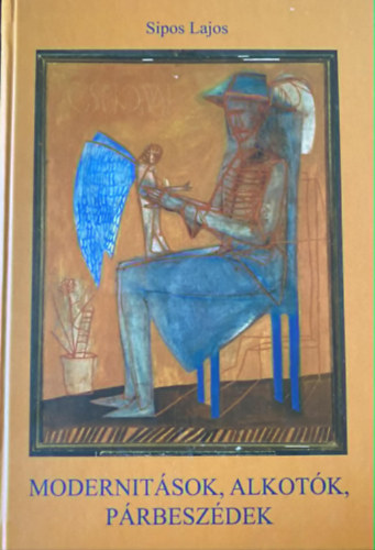 Modernit�sok, alkot�k, p�rbesz�dek: v�logatott tanulm�nyok �s kritik�k