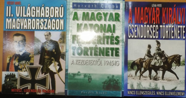 II. Vilghbor Magyarorszgon + A Magyar katonai felderts trtnete + A Magyar kirlyi csendrsg trtnete (3 ktet)