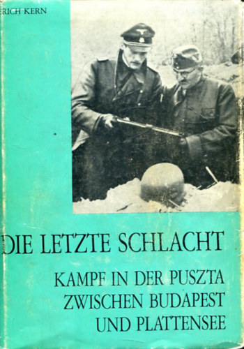 Erich Kern - Die Letzte Schlacht: Kampf in der Puszta Zwischen Budapest und Plattensee. Ungarn 1944-45.