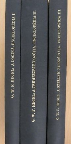 G. W. F. Hegel - A filozfiai tudomnyok enciklopdijnak alapvonalai I-III. (A logika, A termszetfilozfia, A szellemek filozfija)