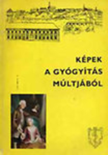 Antall J�zsef  (szerk.) - K�pek a gy�gy�t�s m�ltj�b�l - Semmelweis Orvost�rt�neti M�zeum, K�nyvt�r �s Lev�lt�r
