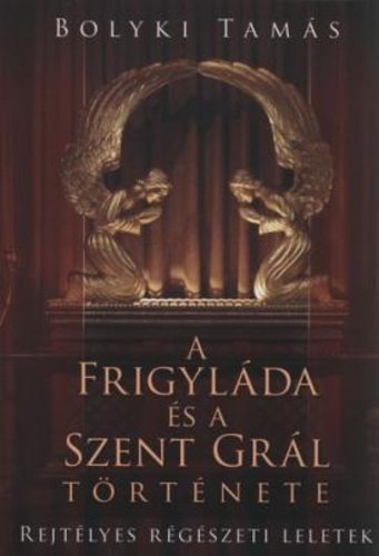 A Frigylda s a Szent Grl trtnete  Relytlyes rgszeti leletek