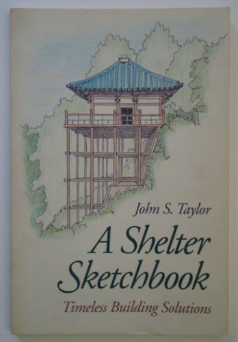 John S. Taylor - A Shelter Sketchbook: Natural Building Solutions