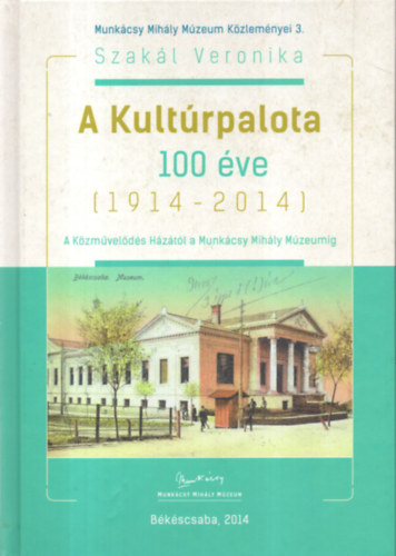 A Kultrpalota 100 ve (1914-2014) A Kzmvelds Hztl a Munkcsy Mihly Mzeumig