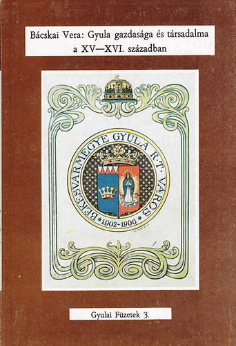 Gyula gazdas�ga �s t�rsadalma a XV-XVI. sz�zadban (Gyulai f�zetek 3.)