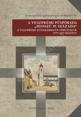 A veszprémi püspökség "hosszú 19. százada" - A veszprémi egyházmegye története 1777-1917 között