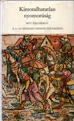 Kimondhatatlan nyomor�s�g K�t eml�kirat a 15-16.sz-i oszm�n fogs�gr�l