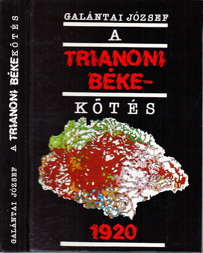 Galántai József - A Trianoni békekötés 1920. (A párizsi meghívástól a ratifikálásig)- térképpel