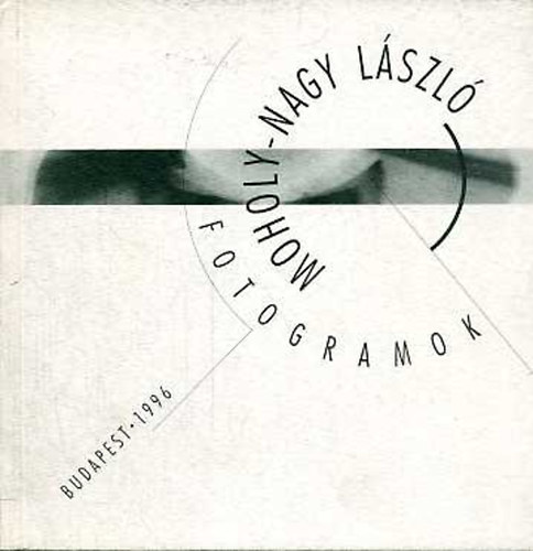 Moholy-Nagy Lszl: Fotogramok (killtsi katalgus)