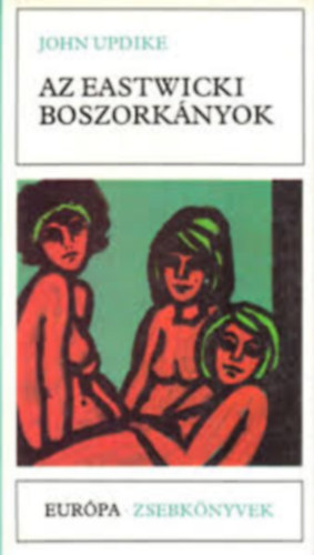 John Updike - John Updike knyvcsomag 8 m): Az eastwicki boszorknyok + Gyere hozzm felesgl + Nylhj + Nylcip + A kentaur + Szegnyhzi vsr- A farm + Ilyen boldog se voltam