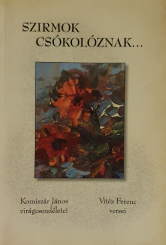 Szirmok cskolznak... Komiszr Jnos csendletei, Vitz Ferenc versei