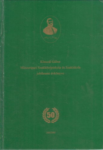 Klauzl Gbor Mszeripari Szakkzpiskola s Szakiskola a "hajdani 14. sz. Intzet" fennllsnak 50. vfordulja alkalmbl kiadott vknyv 2004/2005. tanv