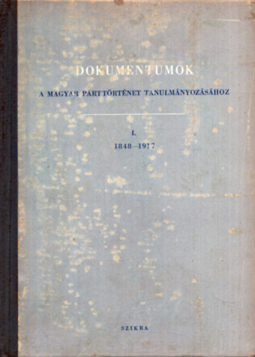 Dokumentumok a magyar p�rtt�rt�net tanulm�nyoz�s�hoz I. / 1848-1917. /