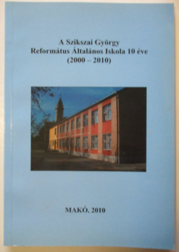 A Szikszai Gy�rgy Reform�tus �ltal�nos Iskola 10 �ve ( 2000-2010 )