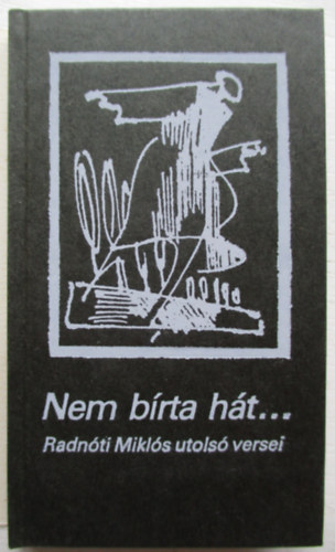 Nem b�rta h�t... (Radn�ti Mikl�s utols� versei)