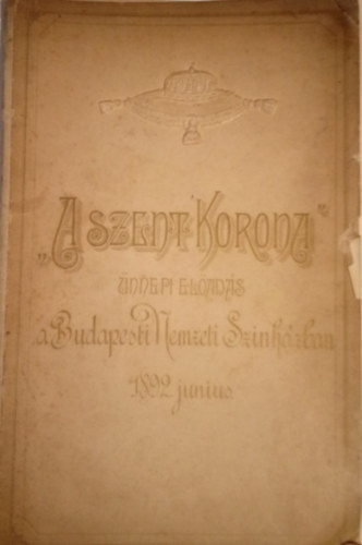 Dr. Vradi Antal - A Szent Korona - nnepi elads a Budapesti Nemzeti Sznhzban, 1892. jnius ( Trtneti kpek 5 szakaszban )