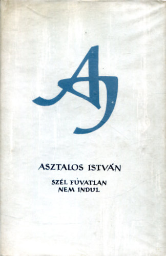 Asztalos Istvn - Szl fvatlan nem indul - Asztalos Istvn mvei 1. I.