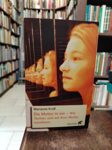 Marianne Krll - Die Mutter in mir: Wie Tchter sich mit ihrer Mutter vershnen