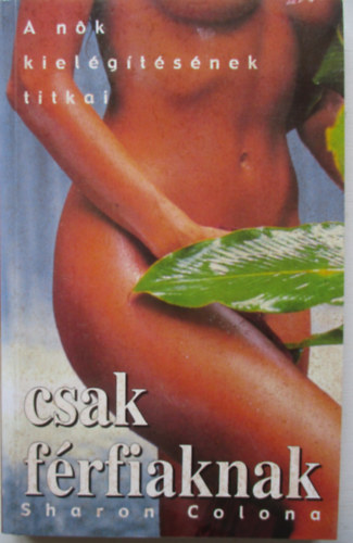Csak f�rfiaknak - A n�k kiel�g�t�s�nek titkai