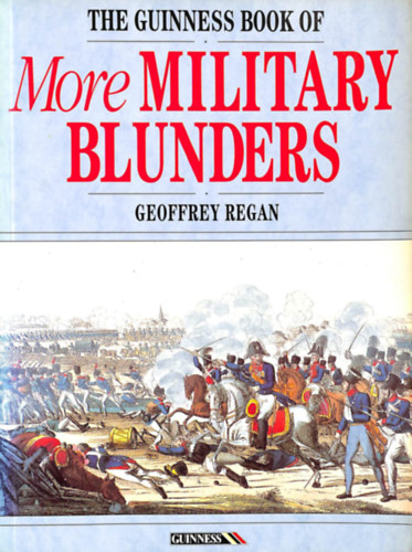 Geoffrey Regan - The Guinness Book of More Military Blunders (Guinness Publishing)