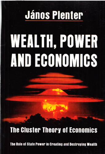 Plenter Jnos dr. - Wealth, Power and Economics - The Cluster Theory of Economics