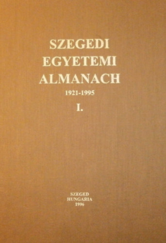 Dr. Szentirmai Lszl - Ivnyi Szab va - Dr. Rczn Dr. Mojzes Katalin  (szerk.) - Szegedi egyetemi almanach I. 1921-1995