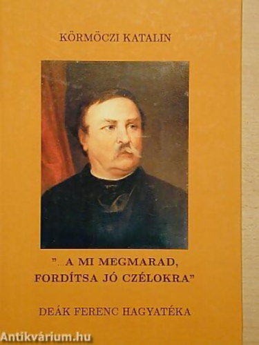 "... A mi megmarad, fordtsa j czlokra" DEK FERENC HAGYATKA