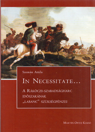 Szemn Attila - In Necessitate... -A Rkczi-szabadsgharc idszaknak "labanc" szksgpnzei